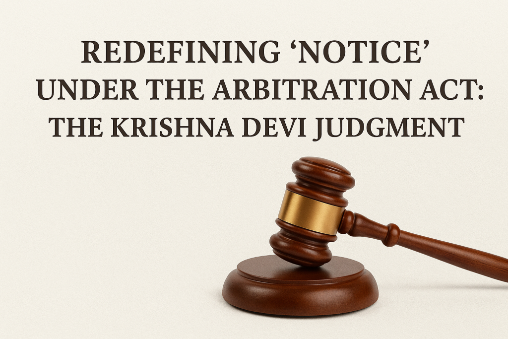 Redefining ‘Notice’ Under the Arbitration Act: The Krishna Devi Judgment Of 2025