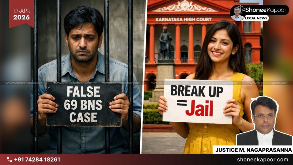 Breakup Ho Gaya Toh Jail? Karnataka High Court Exposes Misuse of Section 69 BNS in ‘False Promise’ Cases, Orders Man’s Immediate Release