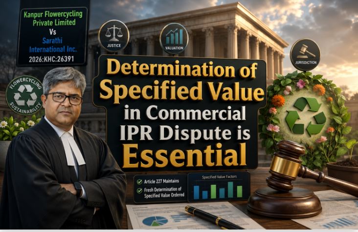 Determination of Specified Value in Commercial IPR Dispute is Essential Kanpur Flowercycling vs Sarathi International