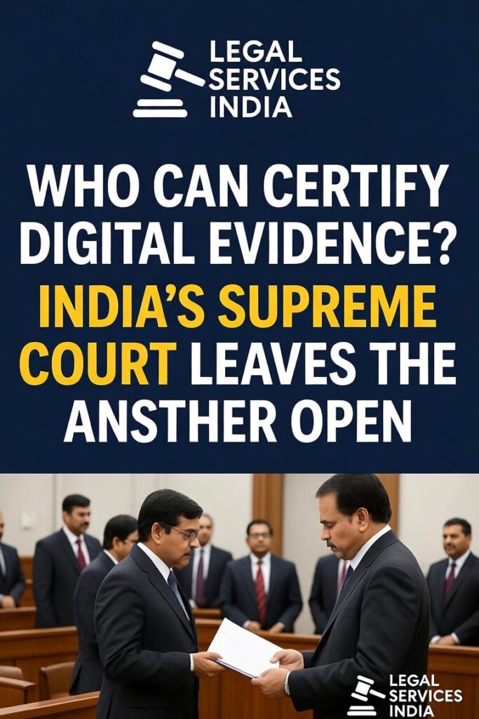 Who Can Certify Digital Evidence? India’s Supreme Court Leaves the Answer Open Who Can Certify Digital Evidence in India